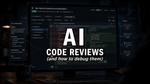 AI Code Reviews and how to debug them.